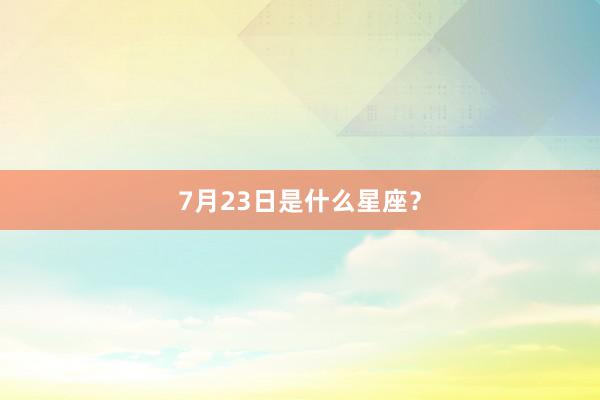 7月23日是什么星座？